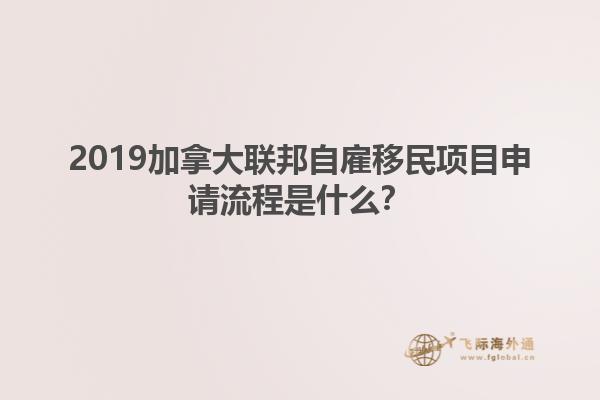 2019加拿大聯(lián)邦自雇移民項(xiàng)目申請(qǐng)流程是什么？