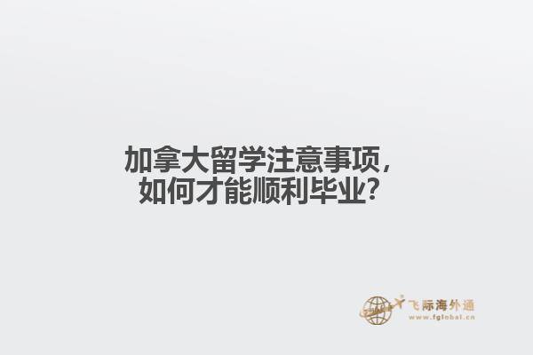 加拿大留學注意事項，如何才能順利畢業(yè)？