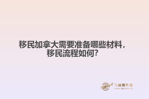 移民加拿大需要準備哪些材料，移民流程如何？