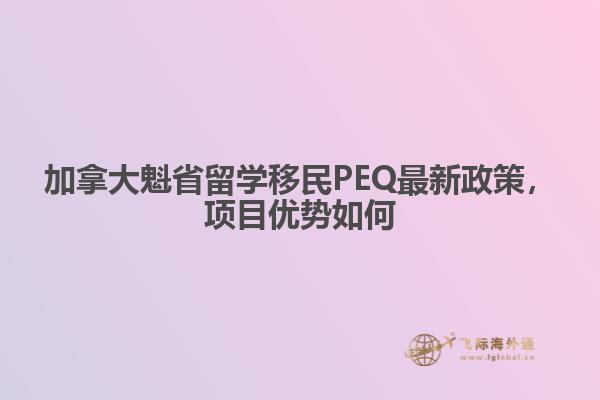 加拿大魁省留學移民PEQ最新政策，項目優(yōu)勢如何