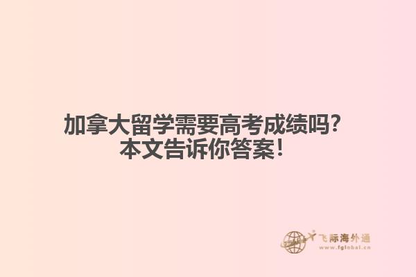 加拿大留學需要高考成績嗎？本文告訴你答案！