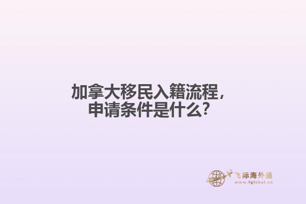 加拿大移民入籍流程，申請(qǐng)條件是什么？