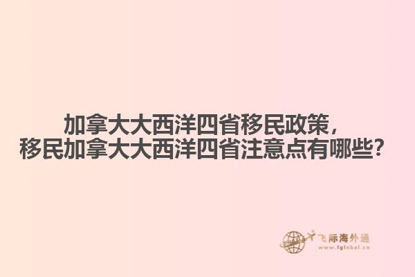 加拿大大西洋四省移民政策，移民加拿大大西洋四省注意點(diǎn)有哪些？