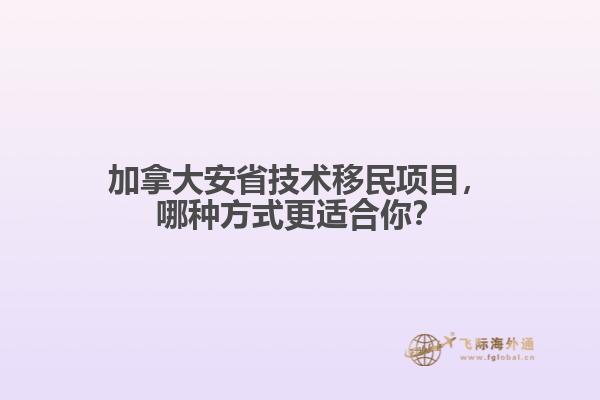 加拿大安省技術(shù)移民項目，哪種方式更適合你？