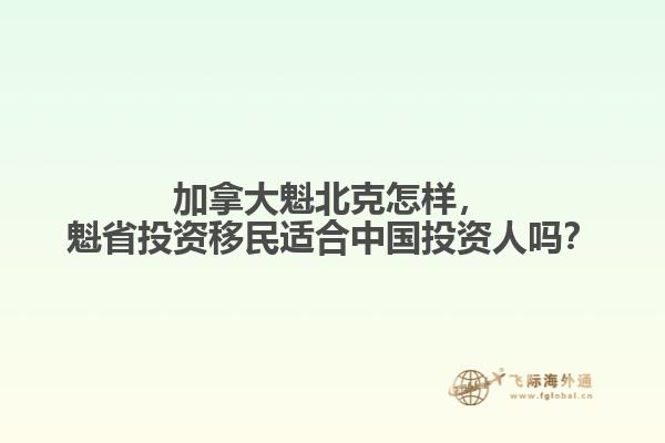 加拿大魁北克怎樣，魁省投資移民適合中國(guó)投資人嗎？