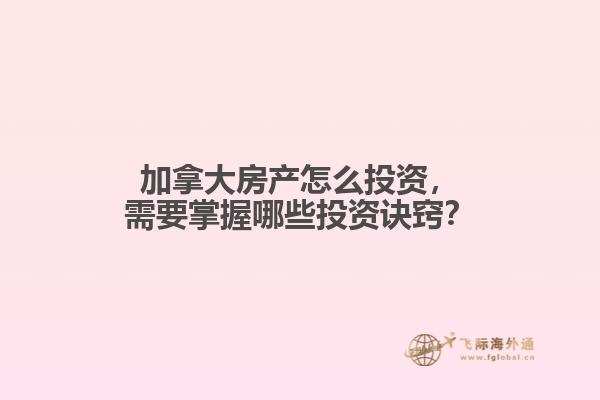 加拿大房產(chǎn)怎么投資，需要掌握哪些投資訣竅？