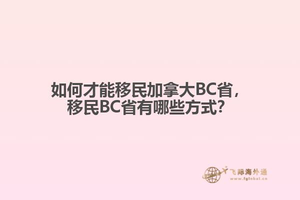 如何才能移民加拿大BC省，移民BC省有哪些方式？