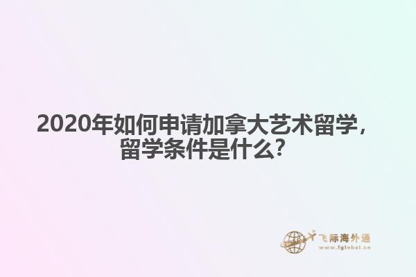 2020年如何申請(qǐng)加拿大藝術(shù)留學(xué)，留學(xué)條件是什么？