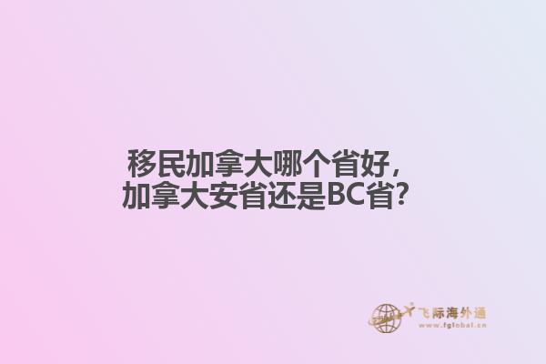 移民加拿大哪個省好，加拿大安省還是BC??？