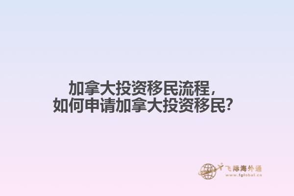 加拿大投資移民流程，如何申請(qǐng)加拿大投資移民？