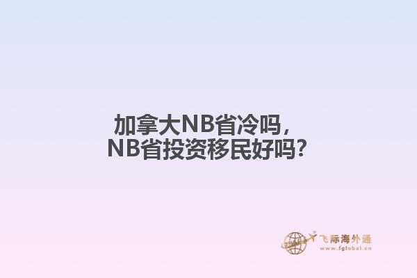 加拿大NB省冷嗎， NB省投資移民好嗎？