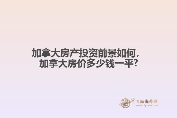 加拿大房產(chǎn)投資前景如何，加拿大房價多少錢一平?