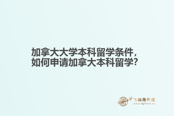 加拿大大學(xué)本科留學(xué)條件，如何申請加拿大本科留學(xué)？