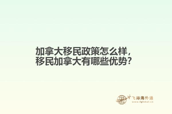 加拿大移民政策怎么樣，移民加拿大有哪些優(yōu)勢？