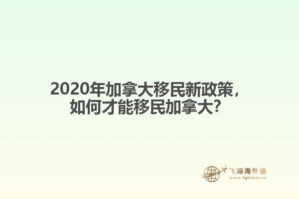 2020年加拿大移民新政策，如何才能移民加拿大？