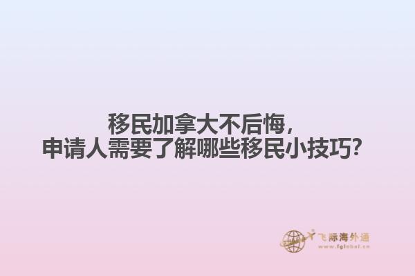 移民加拿大不后悔，申請人需要了解哪些移民小技巧？