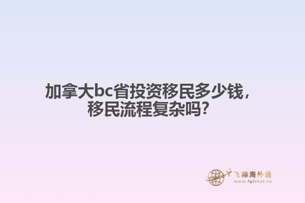 加拿大bc省投資移民多少錢，移民流程復(fù)雜嗎？