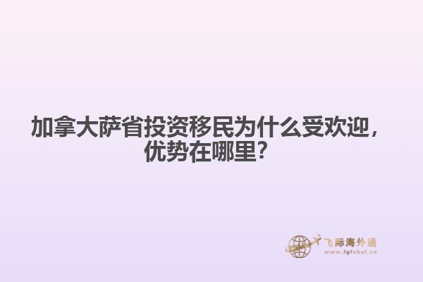 加拿大薩省投資移民為什么受歡迎，優(yōu)勢(shì)在哪里？
