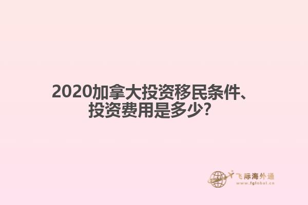 2020加拿大投資移民條件、投資費用是多少？