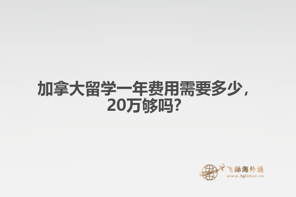 加拿大留學(xué)一年費用需要多少，20萬夠嗎？