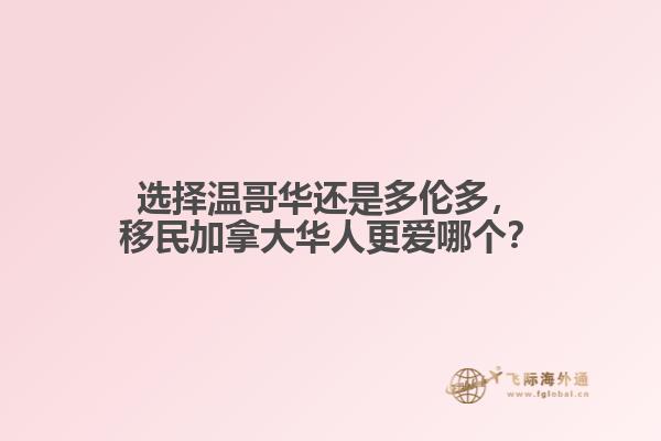 選擇溫哥華還是多倫多，移民加拿大華人更愛哪個(gè)？