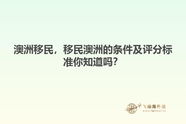 澳洲移民，移民澳洲的條件及評分標(biāo)準(zhǔn)你知道嗎？