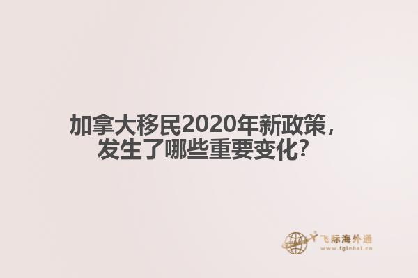 加拿大移民2020年新政策，發(fā)生了哪些重要變化？