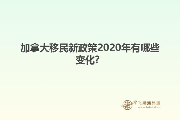 加拿大移民新政策2020年有哪些變化？