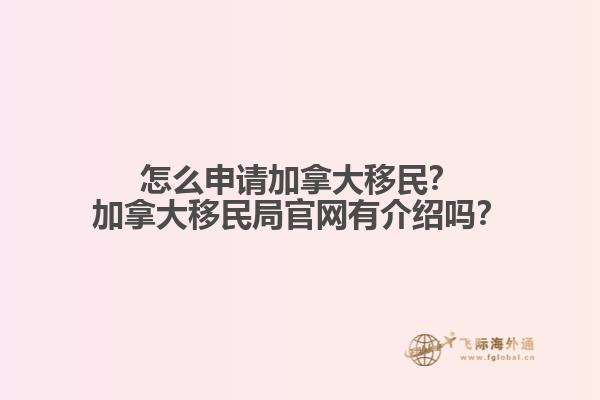 怎么申請加拿大移民？加拿大移民局官網(wǎng)有介紹嗎？