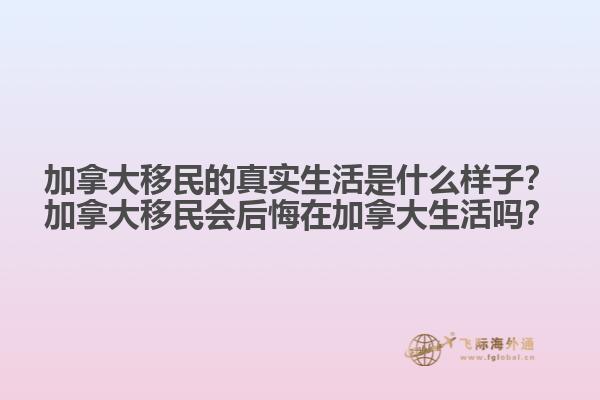 加拿大移民的真實生活是什么樣子？加拿大移民會后悔在加拿大生活嗎？