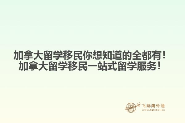 加拿大留學(xué)移民你想知道的全都有！加拿大留學(xué)移民一站式留學(xué)服務(wù)！