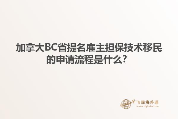 加拿大BC省提名雇主擔(dān)保技術(shù)移民的申請流程是什么？