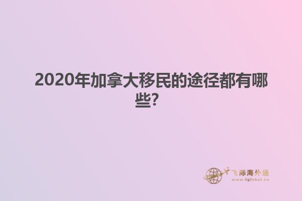 2020年加拿大移民的途徑都有哪些？