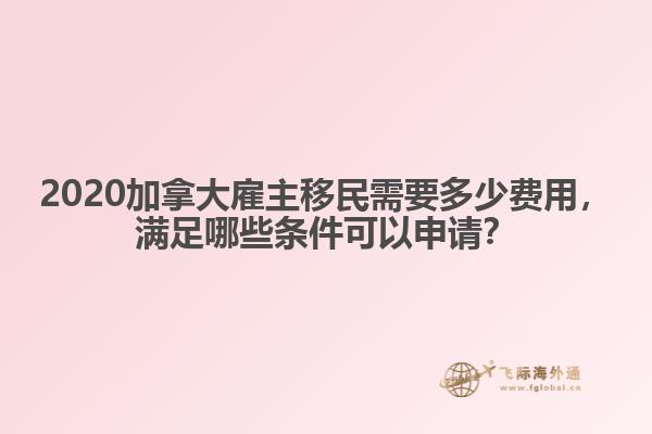 2020加拿大雇主移民需要多少費(fèi)用，滿足哪些條件可以申請(qǐng)？