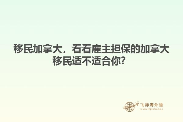 移民加拿大，看看雇主擔保的加拿大移民適不適合你？