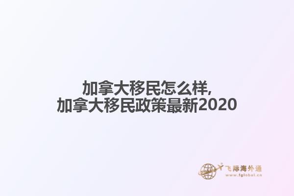 加拿大移民怎么樣,加拿大移民政策最新2020