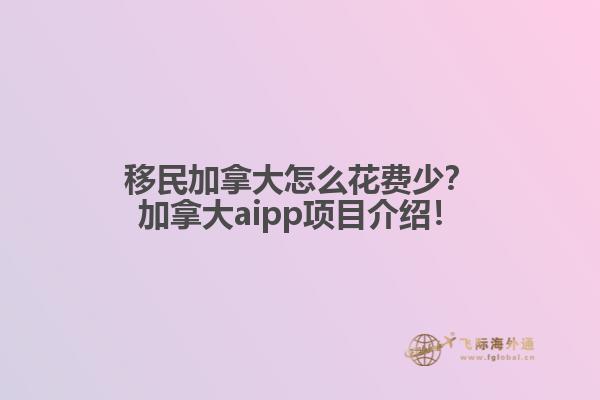 移民加拿大怎么花費(fèi)少？加拿大aipp項(xiàng)目介紹！