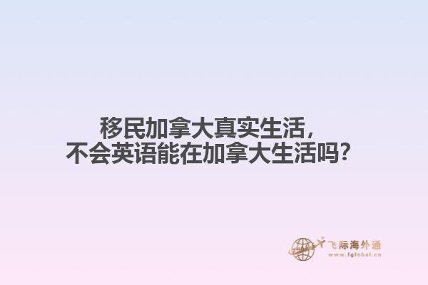 移民加拿大真實生活，不會英語能在加拿大生活嗎？