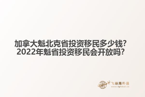 加拿大魁北克省投資移民多少錢？2022年魁省投資移民會開放嗎？