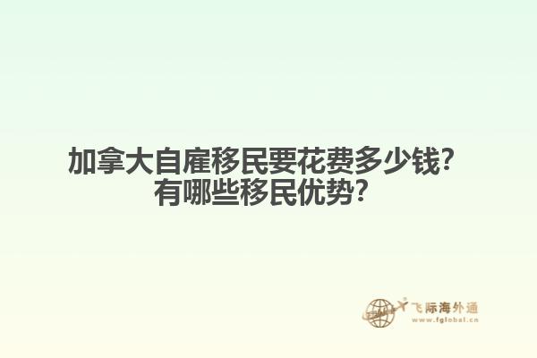 加拿大自雇移民要花費(fèi)多少錢？有哪些移民優(yōu)勢？