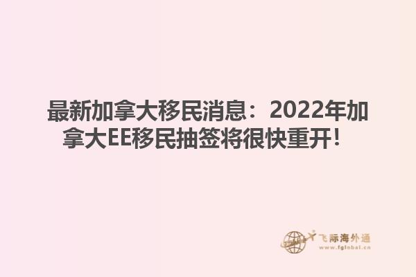 最新加拿大移民消息：2022年加拿大EE移民抽簽將很快重開！