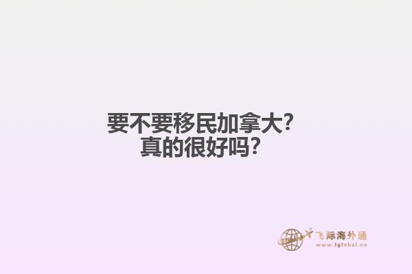 要不要移民加拿大？真的很好嗎？