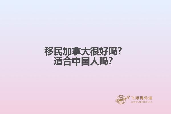 移民加拿大很好嗎？適合中國(guó)人嗎？