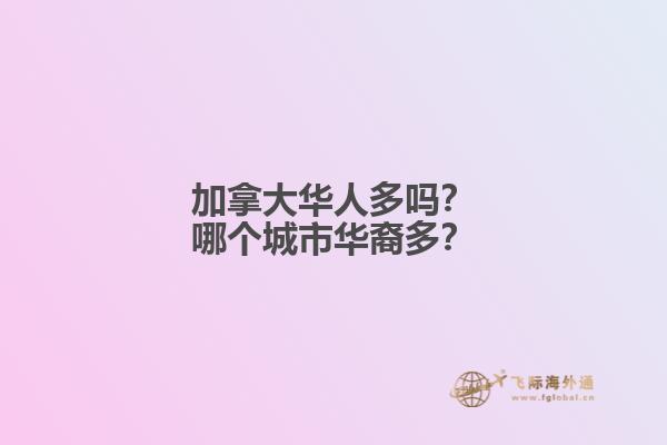 加拿大華人多嗎？哪個(gè)城市華裔多？