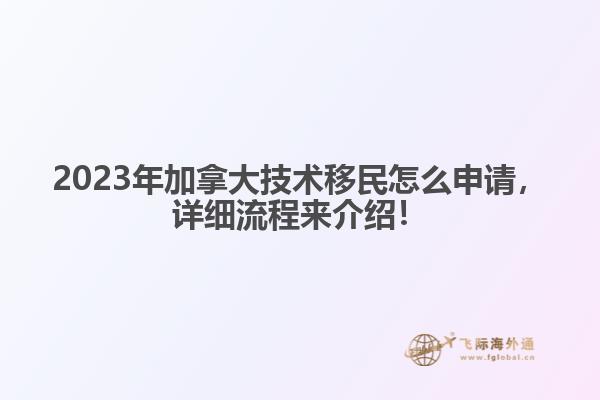 2023年加拿大技術移民怎么申請，詳細流程來介紹！