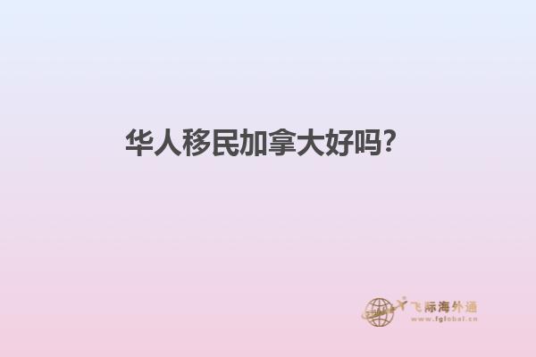 華人移民加拿大好嗎？