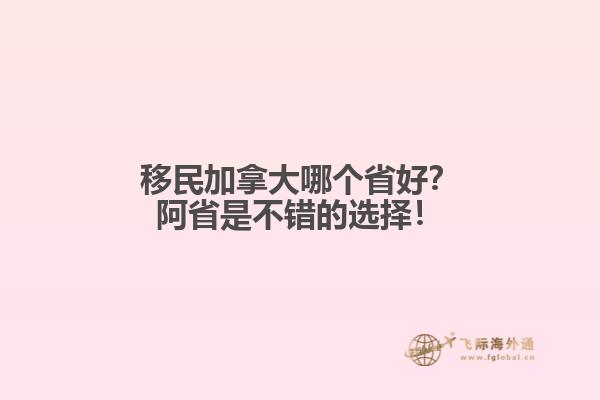 移民加拿大哪個省好？阿省是不錯的選擇！