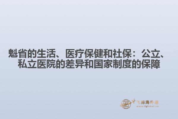 魁省的生活、醫(yī)療保健和社保：公立、私立醫(yī)院的差異和國家制度的保障