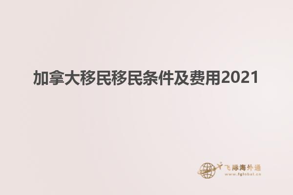 加拿大移民移民條件及費(fèi)用2021