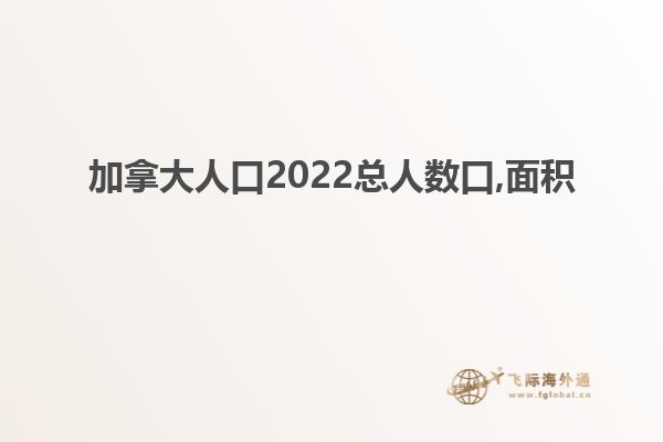 加拿大人口2022總人數(shù)口,面積